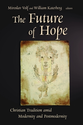 The Future of Hope: Christian Tradition Amid Modernity and Postmodernity - Volf, Miroslav (Editor), and Katerberg, William (Editor)