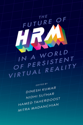 The Future of Hrm in a World of Persistent Virtual Reality - Kumar, Dinesh (Editor), and Suthar, Nidhi (Editor), and Taherdoost, Hamed (Editor)