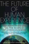 The Future of Human Experience: Visionary Thinkers on the Science of Consciousness