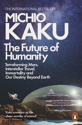The Future of Humanity: Terraforming Mars, Interstellar Travel, Immortality, and Our Destiny Beyond - Kaku, Michio