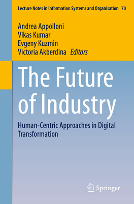 The Future of Industry: Human-Centric Approaches in Digital Transformation - Appolloni, Andrea (Editor), and Kumar, Vikas (Editor), and Kuzmin, Evgeny (Editor)