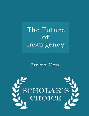 The Future of Insurgency - Scholar's Choice Edition - Metz, Steven