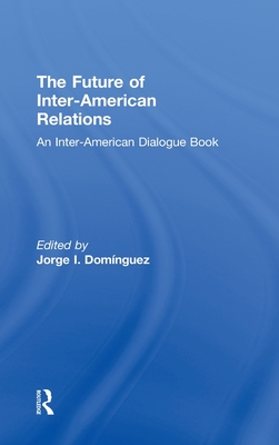 The Future of Inter-American Relations - Dominguez, Jorge I (Editor)