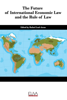 The Future of International Economic Law and the Rule of Law - Leal-Arcas, Rafael