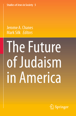 The Future of Judaism in America - Chanes, Jerome A. (Editor), and Silk, Mark (Editor)