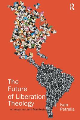 The Future of Liberation Theology: An Argument and Manifesto - Petrella, Ivan