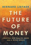 The Future of Money: Creating New Wealth, Work and a Wiser World - Lietaer, B.A.