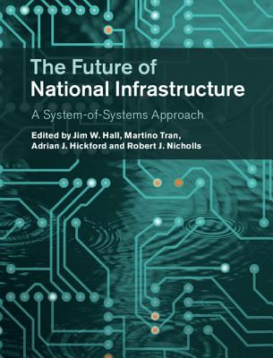 The Future of National Infrastructure: A System-Of-Systems Approach - Hall, Jim W (Editor), and Tran, Martino (Editor), and Hickford, Adrian J (Editor)