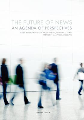The Future of News: An Agenda of Perspectives (Second Edition) - Kaufhold, Kelly (Editor), and Hinsley, Amber Willard (Editor), and Lewis, Seth C (Editor)