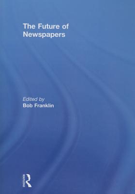 The Future of Newspapers - Franklin, Bob (Editor)