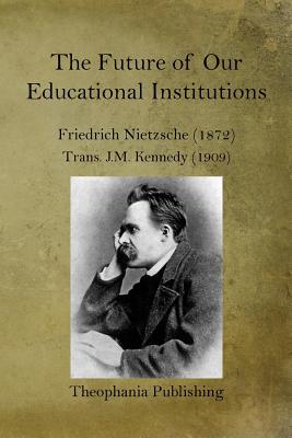 The Future of our Educational Institutions - Kennedy, J M (Translated by), and Nietzsche, Friedrich