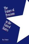 The Future of Pensions in the United States - Schmitt, Raymond (Editor), and Wharton School