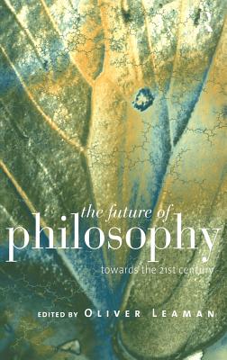 The Future of Philosophy: Towards the Twenty First Century - Leaman, Oliver (Editor)