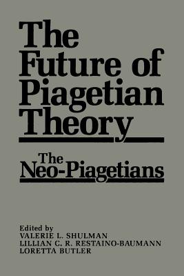 The Future of Piagetian Theory: The Neo-Piagetians - Butler, L (Editor), and Restaino-Baumann, L C R (Editor), and Shulman, V L (Editor)