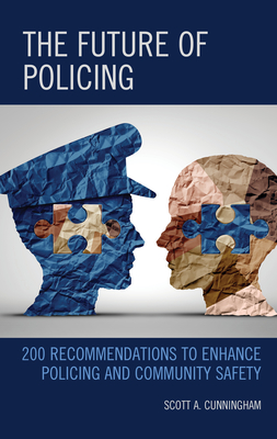 The Future of Policing: 200 Recommendations to Enhance Policing and Community Safety - Cunningham, Scott A