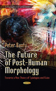 The Future of Post-Human Morphology: Towards a New Theory of Typologies and Rules