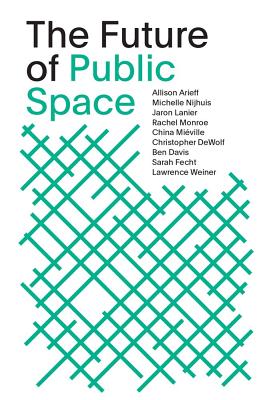 The Future of Public Space: SOM Thinkers Series - Arieff, Allison (Introduction by), and Nijhuis, Michelle (Text by), and Lanier, Jaron (Text by)