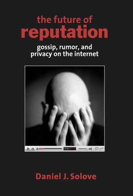 The Future of Reputation: Gossip, Rumor, and Privacy on the Internet - Solove, Daniel J