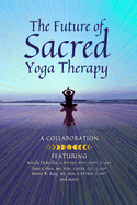 The Future of Sacred Yoga Therapy: Combining Science with the Sacred Roots of Yoga, Both in Personal Practice and as Integrative Medicine