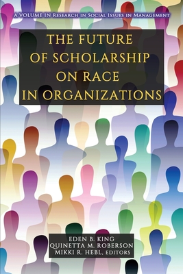 The Future of Scholarship on Race in Organizations - King, Eden B. (Editor), and Roberson, Quinetta M. (Editor), and Hebl, Mikki R. (Editor)