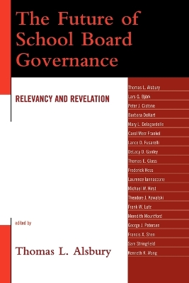 The Future of School Board Governance: Relevancy and Revelation - Alsbury, Thomas L (Editor)