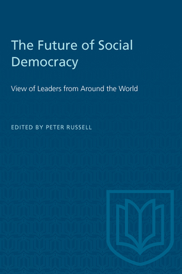 The Future of Social Democracy: View of Leaders from Around the World - Russell, Peter H (Editor)