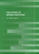 The Future of Supercomputing: An Interim Report - National Research Council, and Division on Engineering and Physical Sciences, and Computer Science and Telecommunications Board