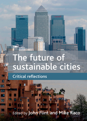 The Future of Sustainable Cities: Critical Reflections - Flint, John (Editor), and Raco, Mike (Editor)