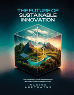 The Future of Sustainable Innovation: The Green Revolution: How Innovation Will Shape Our Sustainable Future.