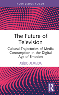 The Future of Television: Cultural Trajectories of Media Consumption in the Digital Age of Emotion