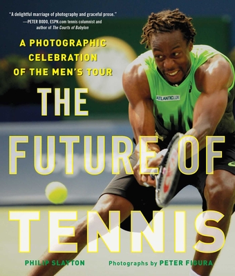 The Future of Tennis: A Photographic Celebration of the Men's Tour - Slayton, Philip, and Figura, Peter (Photographer)