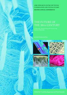 The Future of the 20th Century: Collecting, Interpreting and Conserving Modern Materials - Rogerson, Cordelia, and Garside, Paul