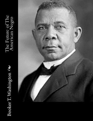 The Future of The American Negro - Washington, Booker T