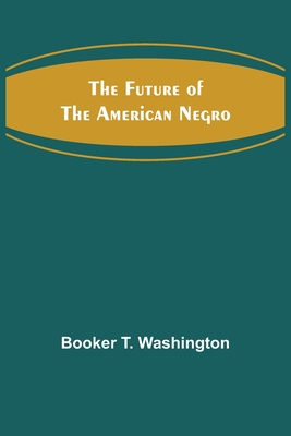 The Future of the American Negro - T Washington, Booker