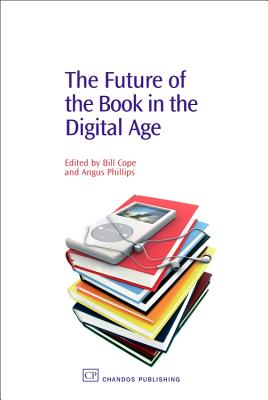 The Future of the Book in the Digital Age - Cope, Bill (Editor), and Phillips, Angus (Editor)