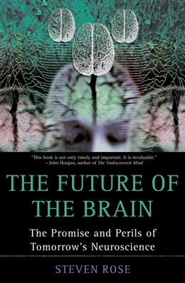 The Future of the Brain: The Promise and Perils of Tomorrow's Neuroscience - Rose, Steven