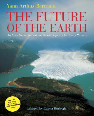 The Future of the Earth: An Introduction to Sustainable Development for Young Readers - Arthus-Bertrand, Yann