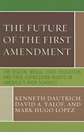 The Future of the First Amendment: The Digital Media, Civic Education, and Free Expression Rights in America's High Schools