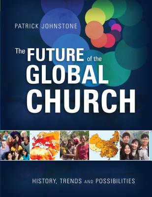 The Future of the Global Church: History, Trends, and Possibilities - Johnstone, Patrick