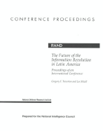 The Future of the Information Revolution in Latin America: Proceedings of an International Conference - United States, and Treverton, Gregory F
