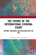 The Future of the International Criminal Court: Reform, Consensus, and Relations with the USA