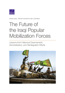 The Future of the Iraqi Popular Mobilization Forces: Lessons from Historical Disarmament, Demobilization, and Reintegration Efforts