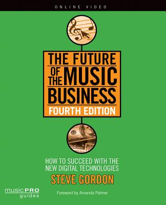 The Future of the Music Business: How to Succeed with New Digital Technologies - Gordon, Steve
