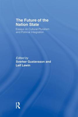 The Future of the Nation-State: Essays on Cultural Pluralism and Political Integration - Gustavsson, Sverker (Editor), and Lewin, Leif (Editor)