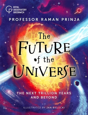 The Future of the Universe: The next trillion years and beyond - Prinja, Raman, Professor