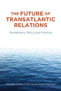 The Future of Transatlantic Relations: Perceptions, Policy and Practice