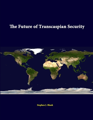 The Future Of Transcaspian Security - Blank, Stephen J, Dr., and Institute, Strategic Studies