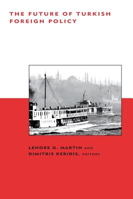 The Future of Turkish Foreign Policy - Martin, Lenore G (Editor), and Keridis, Dimitris, Dr. (Editor), and Miller, Steven E (Editor)
