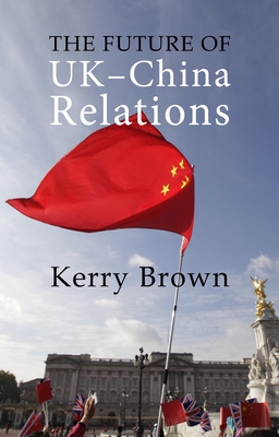 The Future of Uk-China Relations: The Search for a New Model - Brown, Kerry
