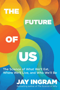 The Future of Us: The Science of What We'll Eat, Where We'll Live, and Who We'll Be